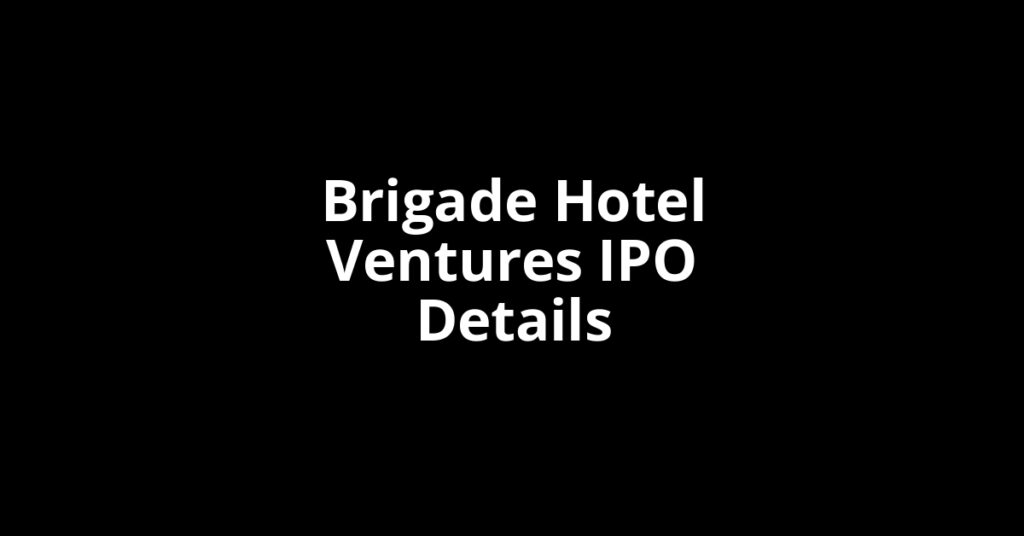 Brigade Hotel Ventures IPO Date, Review, Price, Allotment Details Brigade Hotel Ventures IPO Date, Review, Price, Allotment Details