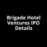 Brigade Hotel Ventures IPO Date, Review, Price, Allotment Details