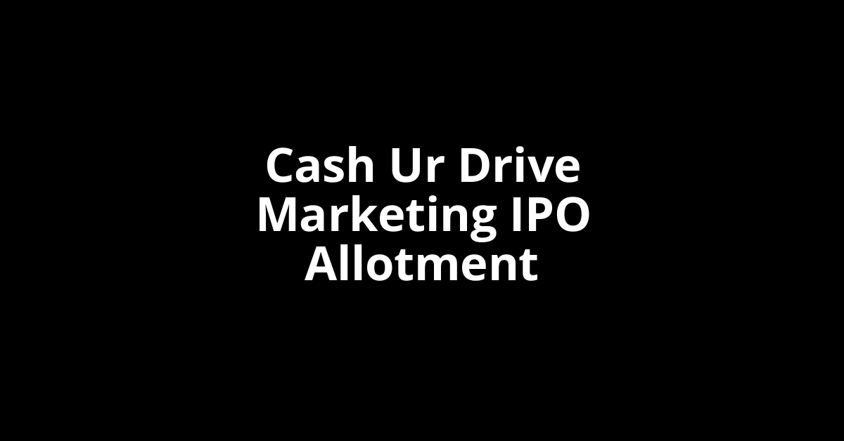 Cash Ur Drive Marketing IPO Allotment Status Cash Ur Drive Marketing IPO Allotment Status