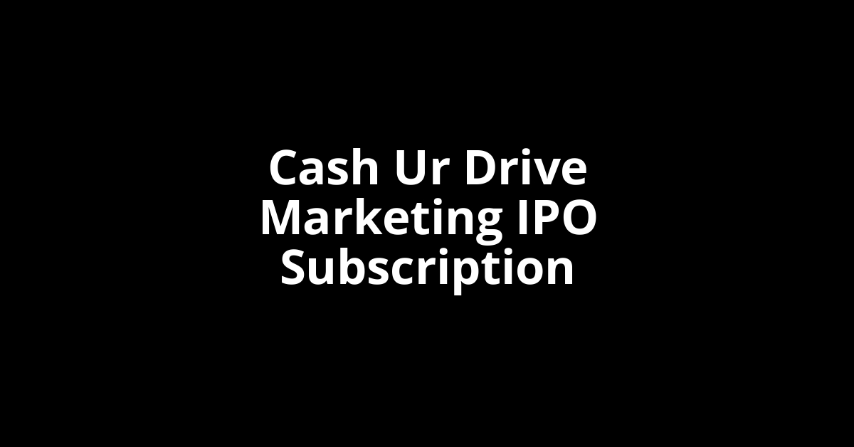 Cash Ur Drive Marketing IPO Subscription Status Cash Ur Drive Marketing IPO Subscription Status
