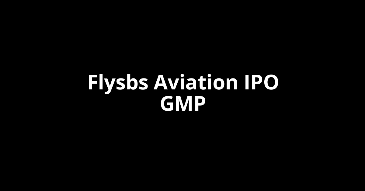 Flysbs Aviation IPO GMP, Grey Market Premium Today Flysbs Aviation IPO GMP, Grey Market Premium Today
