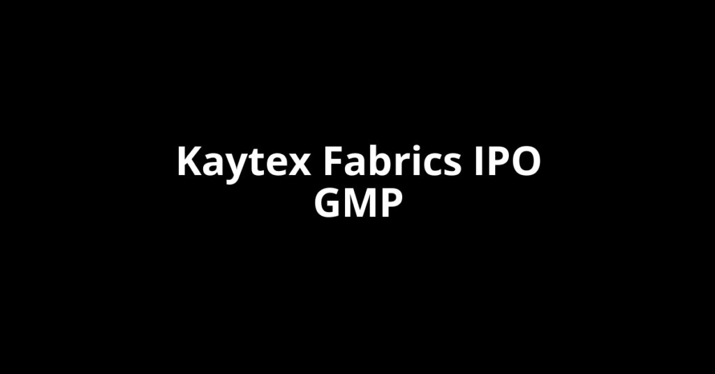 Kaytex Fabrics IPO GMP, Grey Market Premium Today Kaytex Fabrics IPO GMP, Grey Market Premium Today