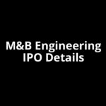 M&B Engineering IPO Date, Review, Price, Allotment Details