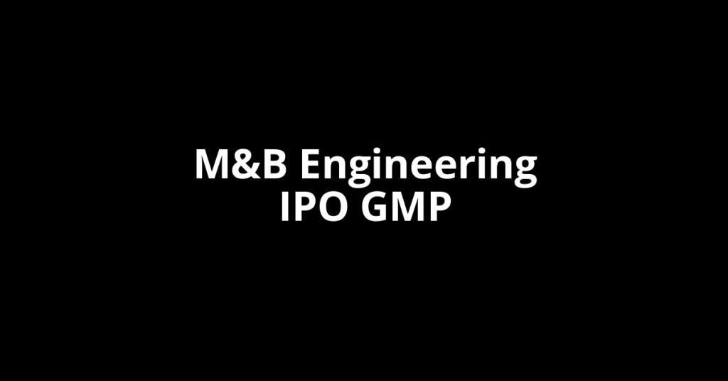 M&B Engineering IPO GMP, Grey Market Premium Today