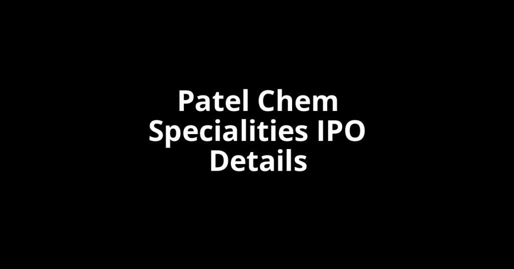 Patel Chem Specialities IPO Date, Review, Price, Allotment Details Patel Chem Specialities IPO Date, Review, Price, Allotment Details