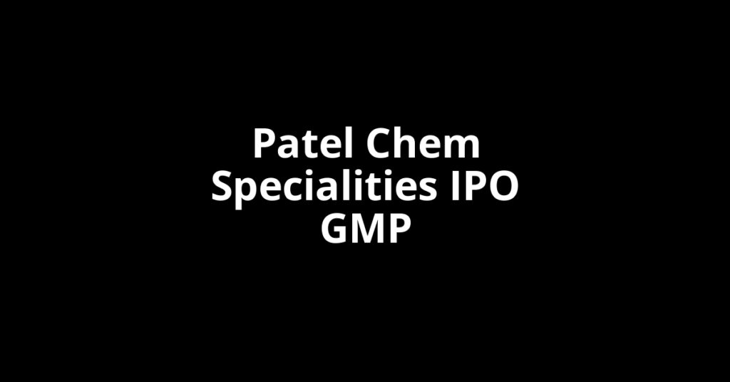 Patel Chem Specialities IPO GMP, Grey Market Premium Today