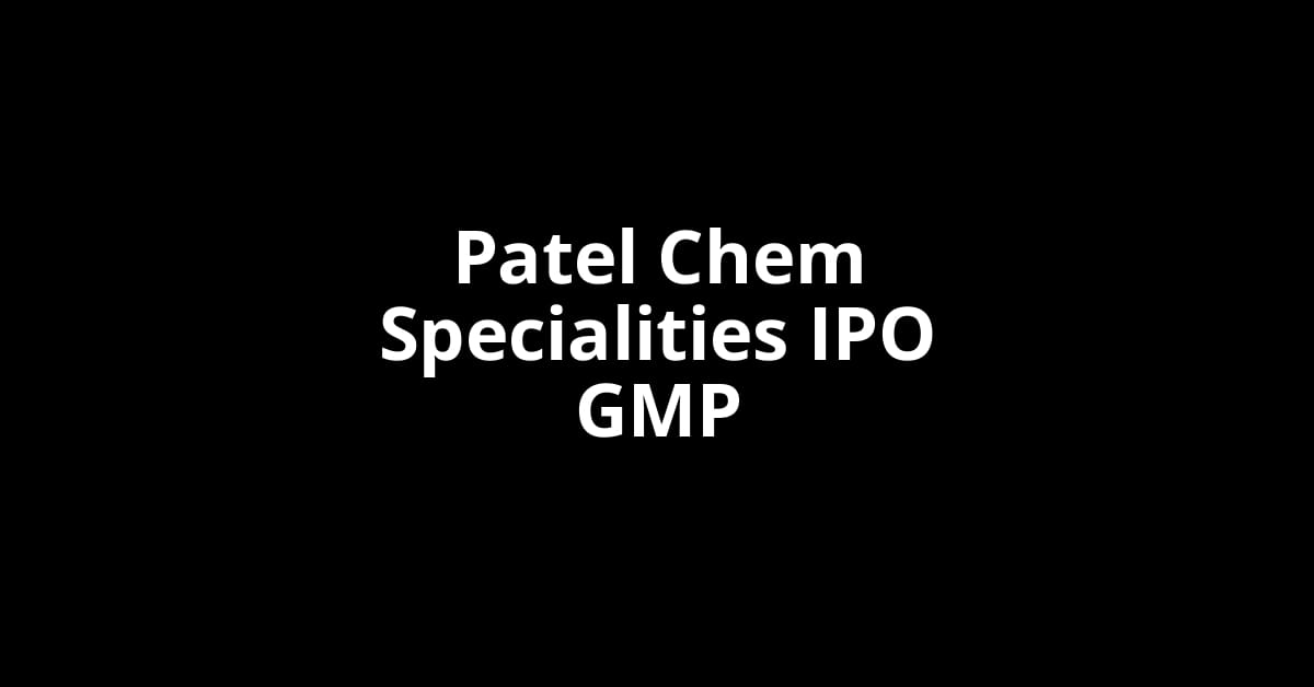 Patel Chem Specialities IPO GMP, Grey Market Premium Today