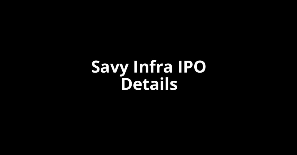 Savy Infra IPO Date, Review, Price, Allotment Details Savy Infra IPO Date, Review, Price, Allotment Details