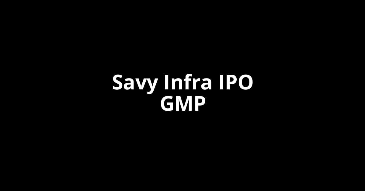 Savy Infra IPO GMP, Grey Market Premium Today