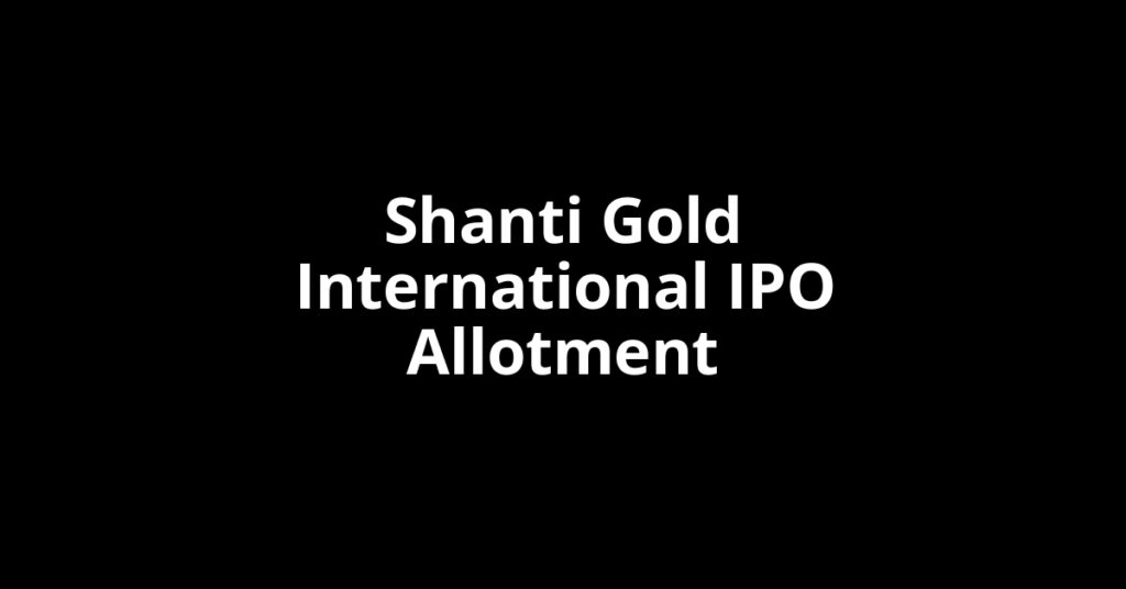 Shanti Gold International IPO Allotment Status Shanti Gold International IPO Allotment Status