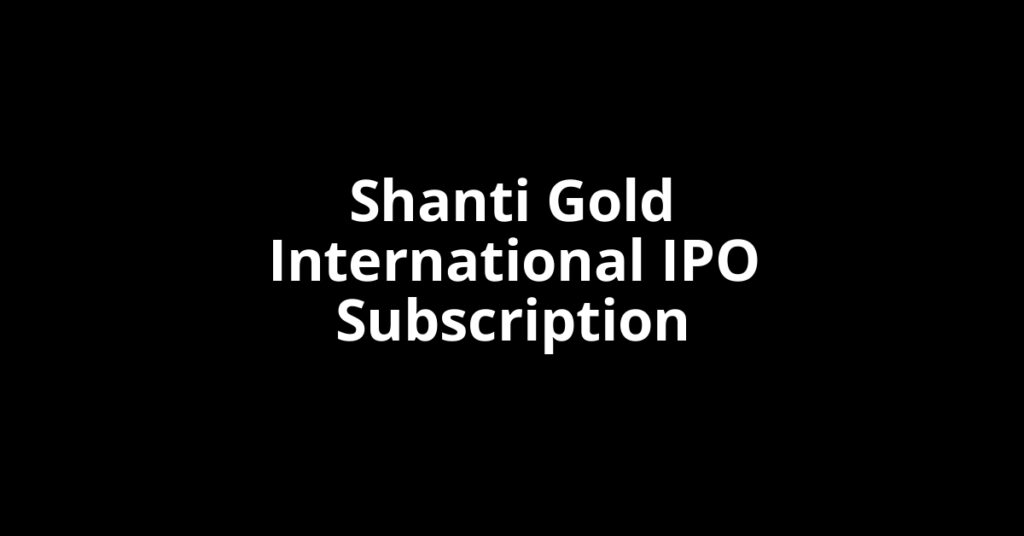 Shanti Gold International IPO Subscription Status Shanti Gold International IPO Subscription Status