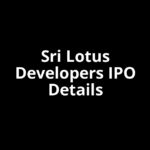 Sri Lotus Developers IPO Date, Review, Price, Allotment Details