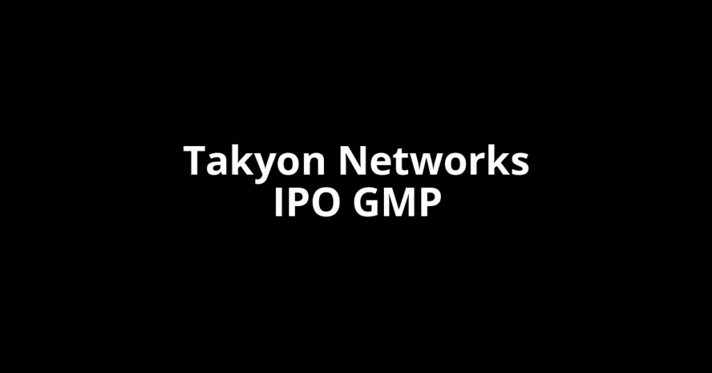 Takyon Networks IPO GMP, Grey Market Premium Today Takyon Networks IPO GMP, Grey Market Premium Today