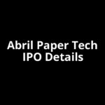 Abril Paper Tech IPO Date, Review, Price, Allotment Details