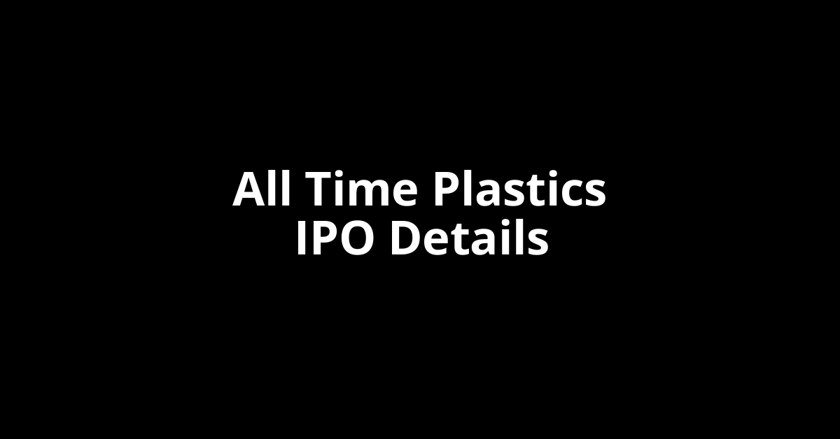 All Time Plastics IPO Date, Review, Price, Allotment Details
