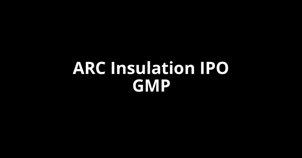 ARC Insulation IPO GMP, Grey Market Premium Today ARC Insulation IPO GMP, Grey Market Premium Today