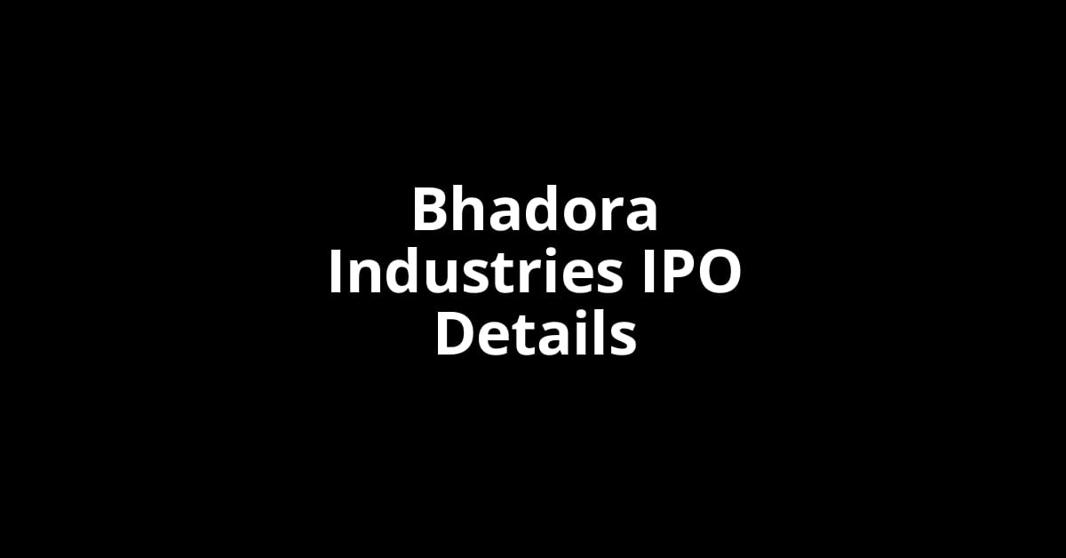 Bhadora Industries IPO Date, Review, Price, Allotment Details