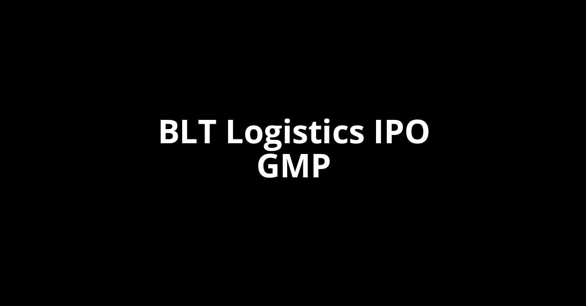 BLT Logistics IPO GMP, Grey Market Premium Today