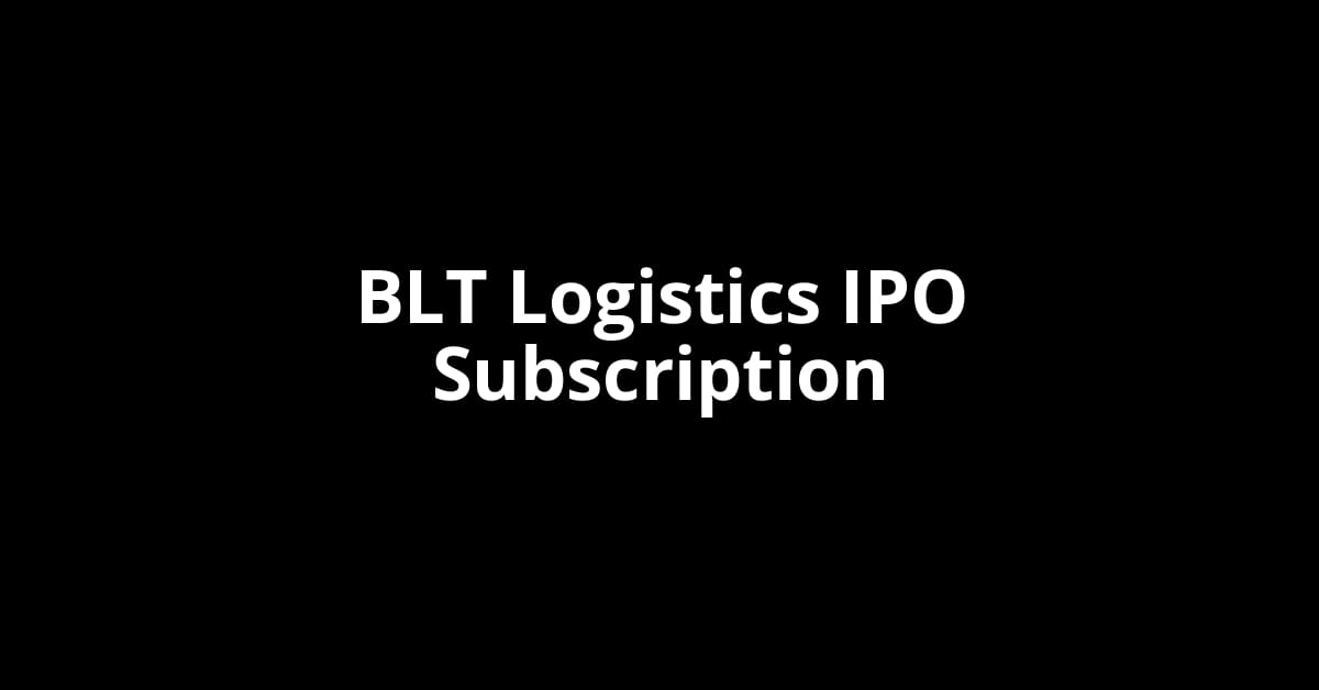 BLT Logistics IPO Subscription Status