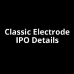 Classic Electrode IPO Date, Review, Price, Allotment Details