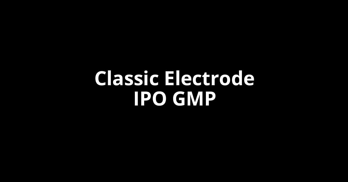 Classic Electrode IPO GMP, Grey Market Premium Today