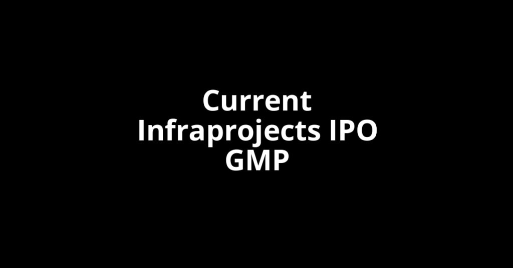 Current Infraprojects IPO GMP, Grey Market Premium Today Current Infraprojects IPO GMP, Grey Market Premium Today