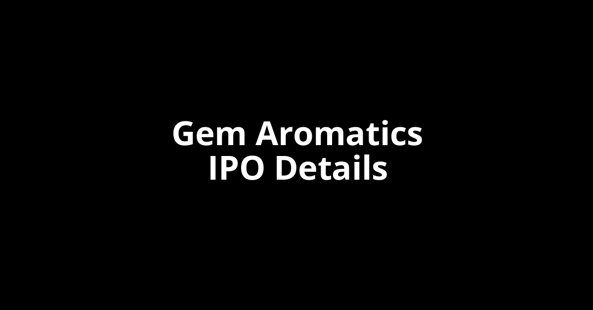 Gem Aromatics IPO Date, Review, Price, Allotment Details