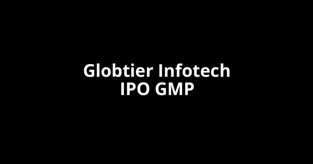 Globtier Infotech IPO GMP, Grey Market Premium Today Globtier Infotech IPO GMP, Grey Market Premium Today