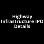 Highway Infrastructure IPO Date, Review, Price, Allotment Details