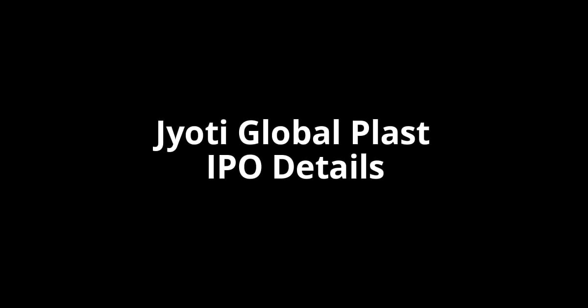 Jyoti Global Plast IPO Date, Review, Price, Allotment Details