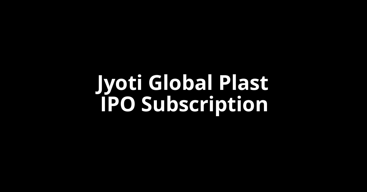 Jyoti Global Plast IPO Subscription Status Jyoti Global Plast IPO Subscription Status