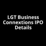 LGT Business Connextions IPO Date, Review, Price, Allotment Details