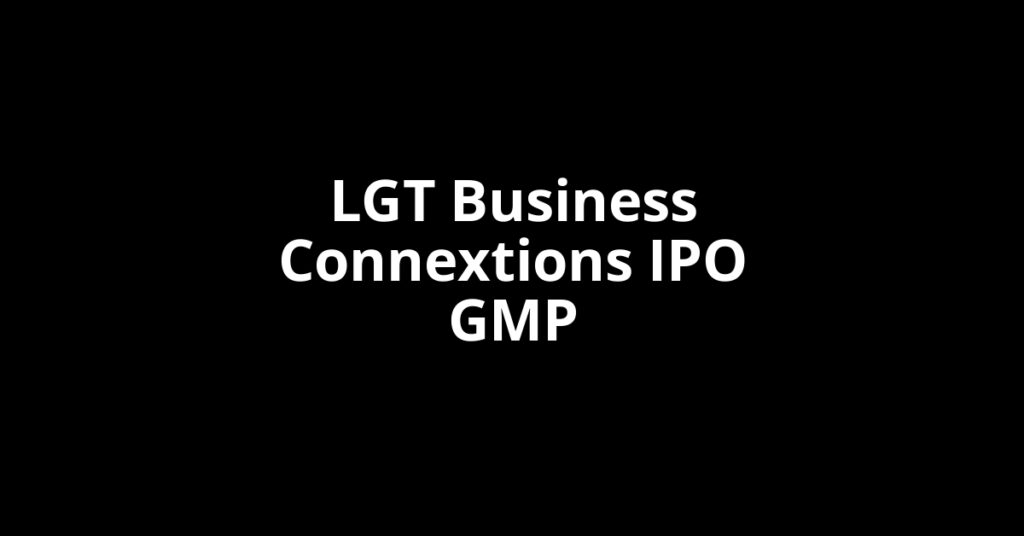 LGT Business Connextions IPO GMP, Grey Market Premium Today LGT Business Connextions IPO GMP, Grey Market Premium Today