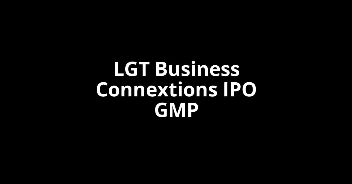 LGT Business Connextions IPO GMP, Grey Market Premium Today
