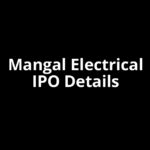 Mangal Electrical IPO Date, Review, Price, Allotment Details
