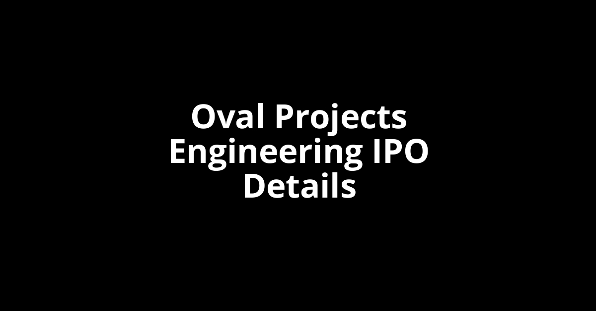 Oval Projects Engineering IPO Date, Review, Price, Allotment Details Oval Projects Engineering IPO Date, Review, Price, Allotment Details