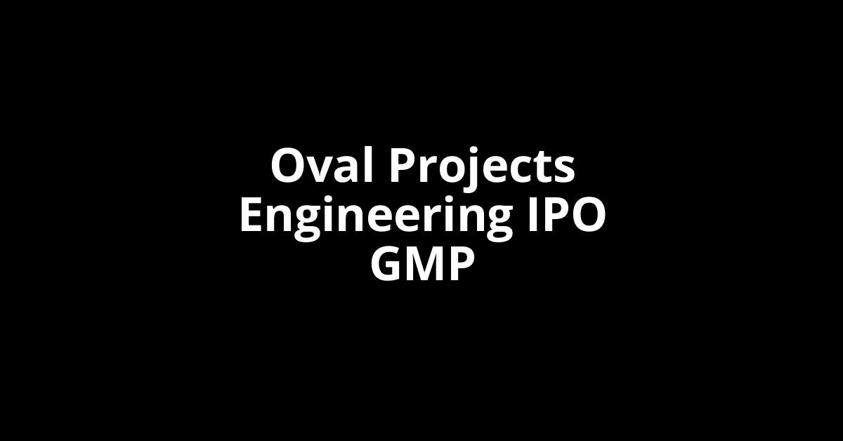 Oval Projects Engineering IPO GMP, Grey Market Premium Today Oval Projects Engineering IPO GMP, Grey Market Premium Today