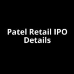 Patel Retail IPO Date, Review, Price, Allotment Details