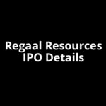 Regaal Resources IPO Date, Review, Price, Allotment Details
