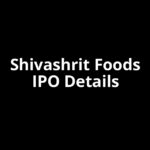 Shivashrit Foods IPO Date, Review, Price, Allotment Details
