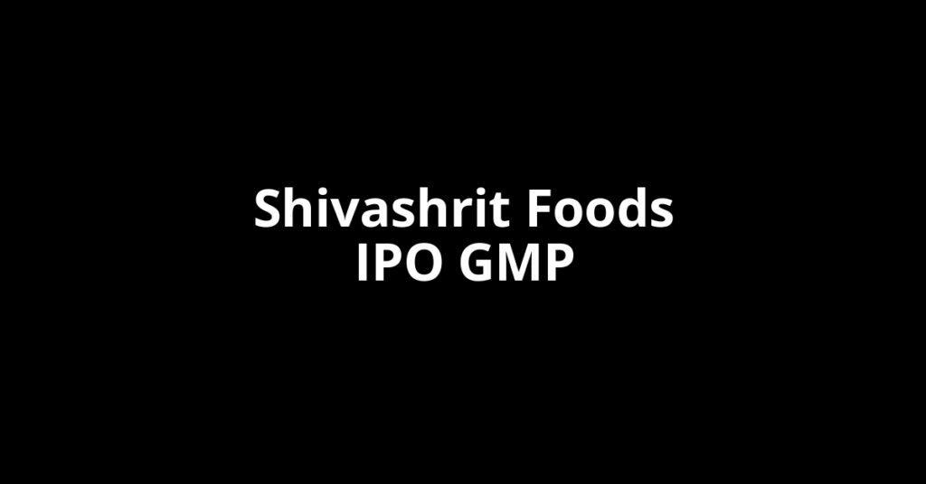 Shivashrit Foods IPO GMP, Grey Market Premium Today Shivashrit Foods IPO GMP, Grey Market Premium Today