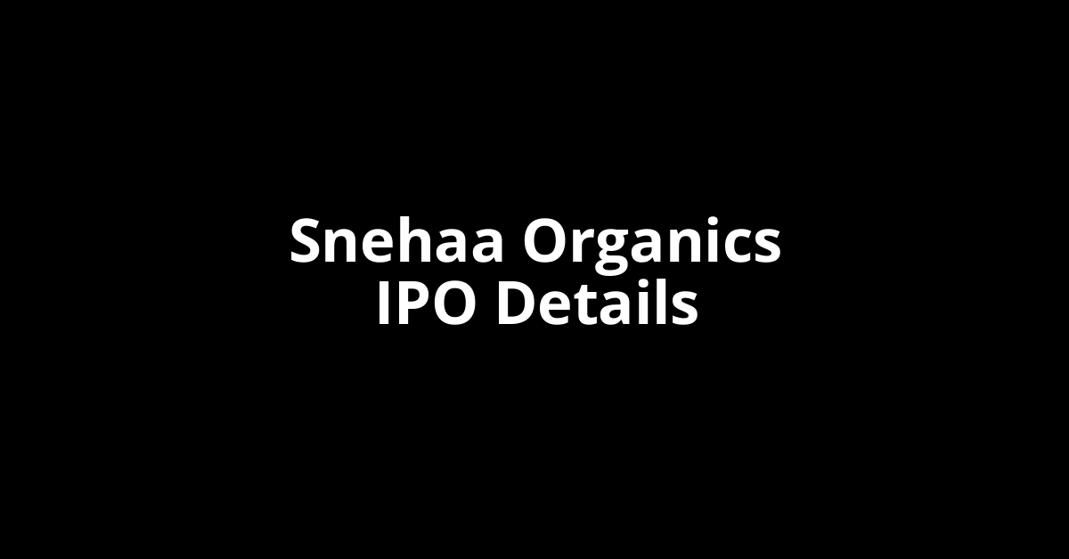 Snehaa Organics IPO Date, Review, Price, Allotment Details Snehaa Organics IPO Date, Review, Price, Allotment Details