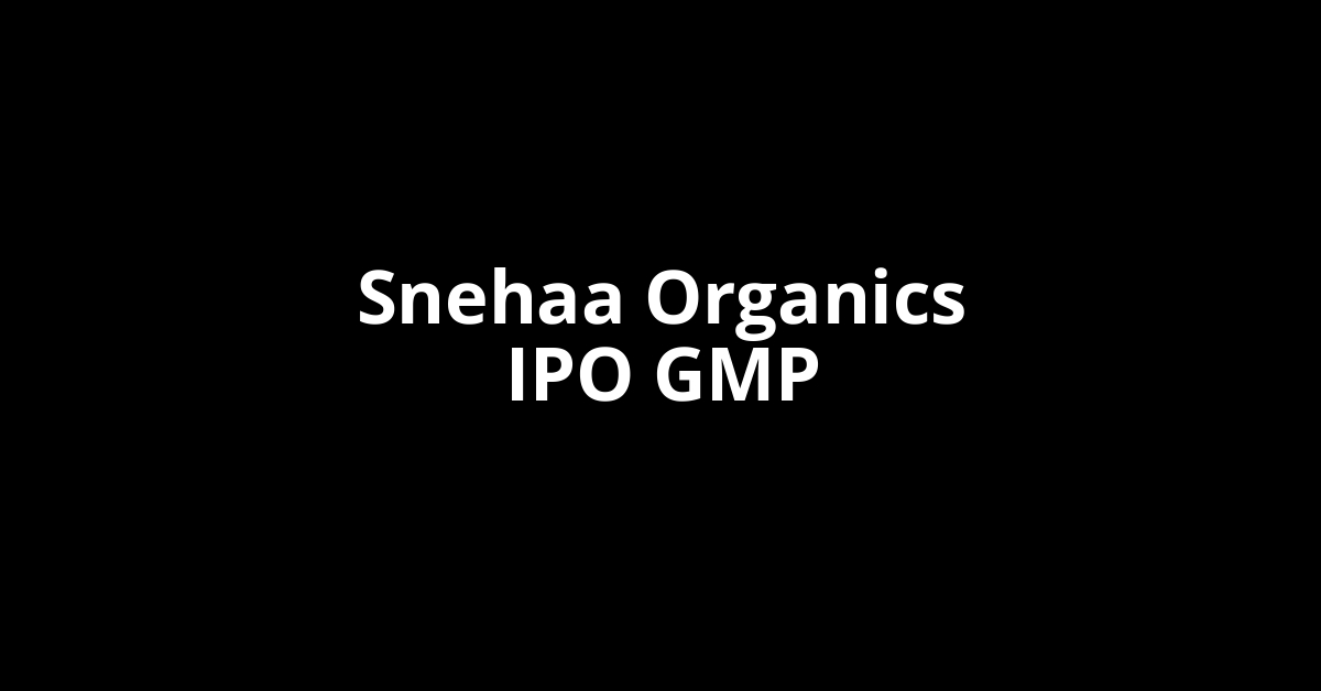 Snehaa Organics IPO GMP, Grey Market Premium Today Snehaa Organics IPO GMP, Grey Market Premium Today