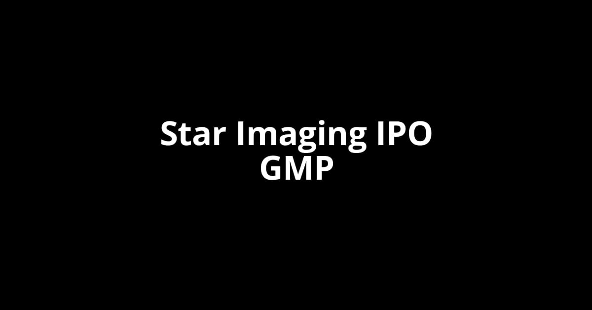 Star Imaging IPO GMP, Grey Market Premium Today