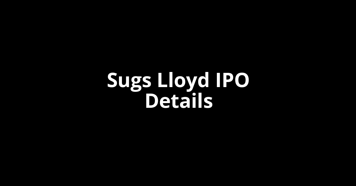 Sugs Lloyd IPO Date, Review, Price, Allotment Details Sugs Lloyd IPO Date, Review, Price, Allotment Details