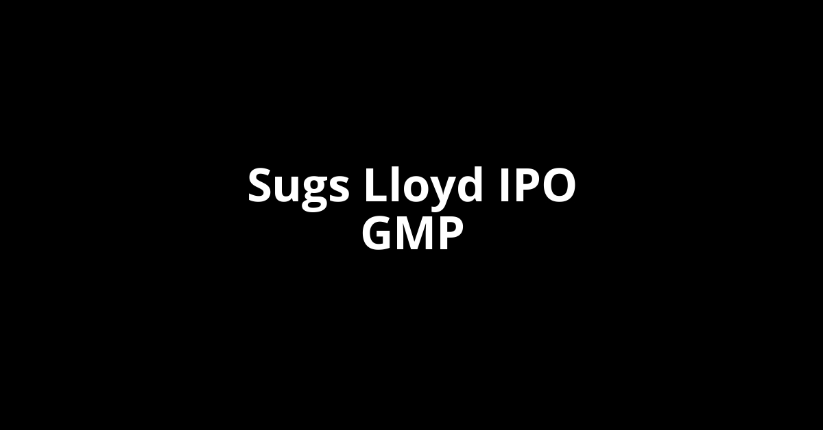 Sugs Lloyd IPO GMP, Grey Market Premium Today Sugs Lloyd IPO GMP, Grey Market Premium Today