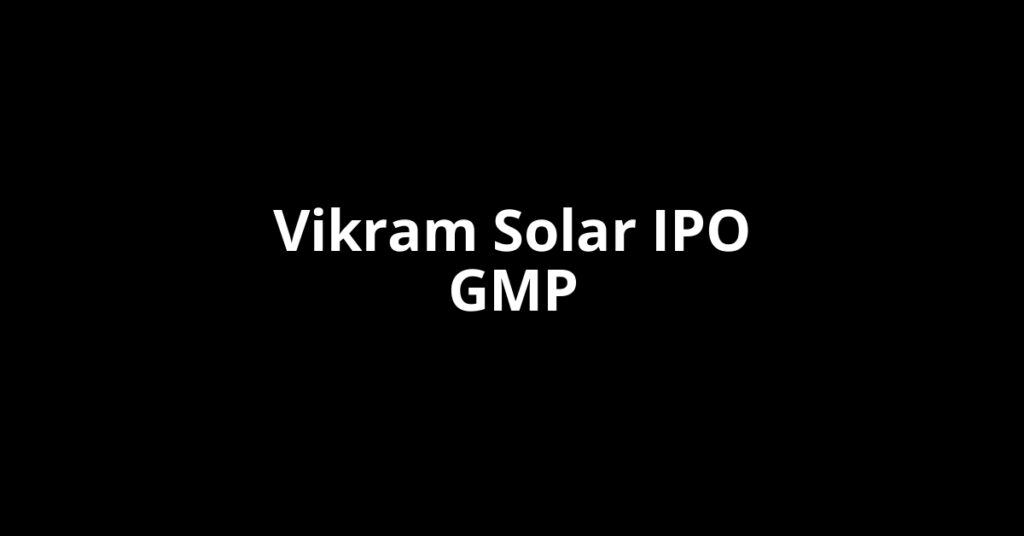 Vikram Solar IPO GMP, Grey Market Premium Today Vikram Solar IPO GMP, Grey Market Premium Today