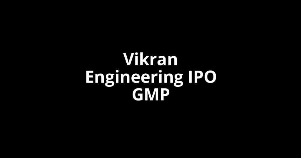 Vikran Engineering IPO GMP, Grey Market Premium Today Vikran Engineering IPO GMP, Grey Market Premium Today