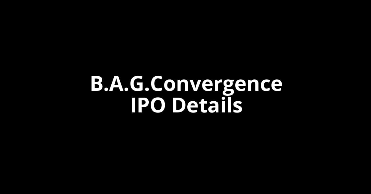 B.A.G.Convergence IPO Date, Review, Price, Allotment Details