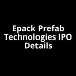 Epack Prefab Technologies IPO Date, Review, Price, Allotment Details